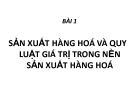 Bài giảng Sản xuất hàng hoá và quy luật giá trị trong nền sản xuất hàng hoá
