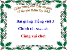 Slide bài Chính tả: Nhớ, viết: Cùng vui chơi - Tiếng việt 3 - GV.N.Tấn Tài