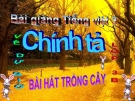 Bài giảng Tiếng Việt 3 tuần 31 bài: Chính tả - Nhớ - viết: Bài hát trồng cây. Phân biệt r/d/gi, dấu hỏi/ dấu ngã