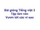 Slide bài Tập làm văn: Vươn tới các vì sao - Tiếng việt 3 - GV.N.Tấn Tài