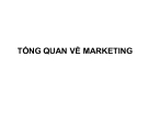 Bài giảng Tổng quan về marketing