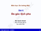 Bài giảng môn Đo lường điện: Bài 6 - Mai Quốc Khánh