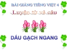 Bài giảng Tiếng việt 4 tuần 23 bài: Dấu gạch ngang