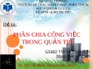 Thuyết trình môn Quản trị học: Phân chia công việc trong quản trị
