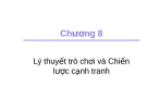 Bài giảng Kinh tế học - Chương 8: Lý thuyết trò chơi và chiến lược cạnh tranh