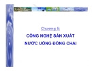 Bài giảng Công nghệ thực phẩm - Chương 5: Công nghệ sản xuất nước uống đóng chai