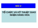 Bài giảng Chứng chỉ xuất khẩu - Bài 2: Tổ chức và kỹ thuật giao nhận hàng hóa