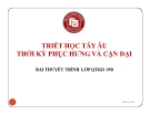 Thuyết trình: Triết học Tây Âu thời kỳ phục hưng và cận đại