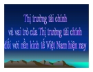 Thuyết trình: Thị trường tài chính và vai trò của thị trường tài chính đối với nền kinh tế Việt Nam