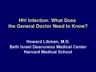 Lecture HIV Infection: What Does the General Doctor Need to Know? - Howard Libman, M.D