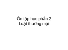 Bài giảng Pháp luật về doanh nghiệp: Ôn tập học phần 2 - Luật thương mại