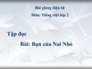 Bài giảng Tiếng Việt 2 tuần 3 bài: Tập đọc  - Bạn của Nai Nhỏ