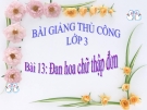 Bài giảng Thủ công 3 bài 13: Đan hoa chữ thập đơn