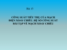 Bài giảng Vật lý 12 bài 15: Công suất điện tiêu thụ của mạch điện xoay chiều. Hệ số công suất