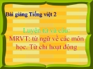 Bài LTVC: Mở rộng vốn từ: từ ngữ về các môn học - Bài giảng điện tử Tiếng việt 2 - GV.Ng.T.Tú