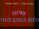 Bài Tập đọc: Thời khóa biểu - Bài giảng điện tử Tiếng việt 2 - GV.Ng.T.Tú