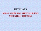 Bài giảng Kỹ thuật 4 bài 4: Khâu ghép hai mép vải bằng mũi khâu thường