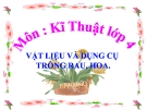 Bài giảng Kỹ thuật 4 bài 10: Vật liệu và dụng cụ trồng rau, hoa