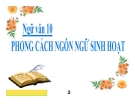 Bài giảng Ngữ văn 10 tuần 14: Phong cách ngôn ngữ sinh hoạt (tt)