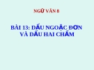 Bài 13: Dấu ngoặc đơn và dấu hai chấm - Bài giảng Ngữ văn 8