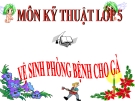 Bài giảng Kỹ thuật 5 bài 15: Vệ sinh phòng bệnh cho gà