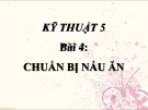 Bài giảng Kỹ thuật 5 bài 4: Chuẩn bị nấu ăn