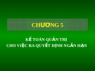 Bài giảng Kế toán quản trị - Chương 5: Kế toán quản trị  cho việc ra quyết định ngắn hạn