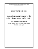 Giáo trình Tạo hình cho mai vàng, mai chiếu thủy -  MĐ04: Trồng mai vàng, mai chiếu thủy