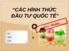 Bài thuyết trình Các hình thức đầu tư quốc tế