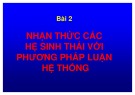 Bài giảng Phân tích hệ thống môi trường - Bài 2: Nhận thức các hệ sinh thái với phương pháp luận hệ thống