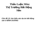 Bài thuyết trình thảo luận môn Thị trường bất động sản: Tìm hiểu các dự án bất động sản ở Bình Dương