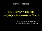 Chuyên đề tiến sĩ: Chẩn đoán và điều trị ngộ độc cấp phospho hữu cơ - NCS Phạm Duệ