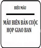 Mẫu biên bản cuộc họp giao ban được dùng nhiều nhất hiện nay