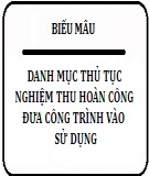 Danh mục thủ tục nghiệm thu hoàn công đưa công trình vào sử dụng