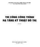 Giáo trình Thi công công trình hạ tầng kỹ thuật đô thị: Phần 1 - ThS. Nguyễn Văn Thịnh