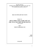 Báo cáo tổng kết dự án: Hoàn thiện công nghệ chế tạo phụ tùng cho thiết bị mỏ hầm lò - Tập 1 : Thuyết minh báo cáo