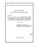 Báo cáo tổng kết đề tài khoa học cấp bộ năm 2007: Nâng cao năng lực tổng kết thực tiễn của đội ngũ cán bộ lãnh đạo chủ chốt cấp tỉnh vùng đồng bằng sông Hồng