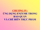 Bài giảng Chương 4 - Ứng dụng enzyme trong bảo quản và chế biến thực phẩm