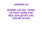 Bài giảng Đường lối cách mạng Đảng Cộng sản Việt Nam: Chương 7 - Đường lối xây dựng và phát triển văn hóa, giải quyết các vấn đề xã hội