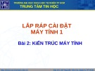 Bài giảng Lắp ráp cài đặt máy tính 1: Bài 2 - Kiến trúc máy tính