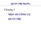 Bài giảng môn Quản trị mạng - Chương 5: Một số công cụ quản trị