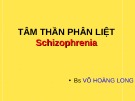 Bài giảng Tâm thần phân liệt (Schizophrenia) - BS. Võ Hoàng Long