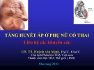 Bài giảng Tăng huyết áp ở phụ nữ có thai - GS. TS. Huỳnh văn Minh