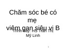 Bài giảng Chăm sóc bé có mẹ viêm gan siêu vi B - HS. Trần Thị Mỹ Linh