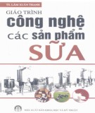 Giáo trình Công nghệ các sản phẩm từ sữa: Phần 1 - TS. Lâm Xuân Thanh