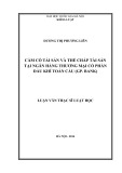 Tóm tắt Luận văn Thạc sĩ Luật học: Cầm cố tài sản và thế chấp tài sản tại Ngân hàng thương mại cổ phần Dầu khí Toàn cầu (GP.Bank)