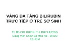 Bài giảng Vàng da tăng bilirubin trực tiếp ở trẻ sơ sinh - TS.BS.CK2. Huỳnh Thị Duy Hương