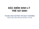 Bài giảng Đặc điểm sinh lý trẻ sơ sinh - TS.BS.CKII. Huỳnh Thị Duy Hương