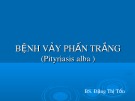 Bài giảng Bệnh vảy phấn trắng (Pityriasis alba) - BS. Đặng Thị Tốn