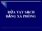 Bài giảng Rửa tay sạch bằng xà phòng